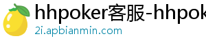 hhpoker客服-hhpoker下载-德扑圈官网-hhpoker客服